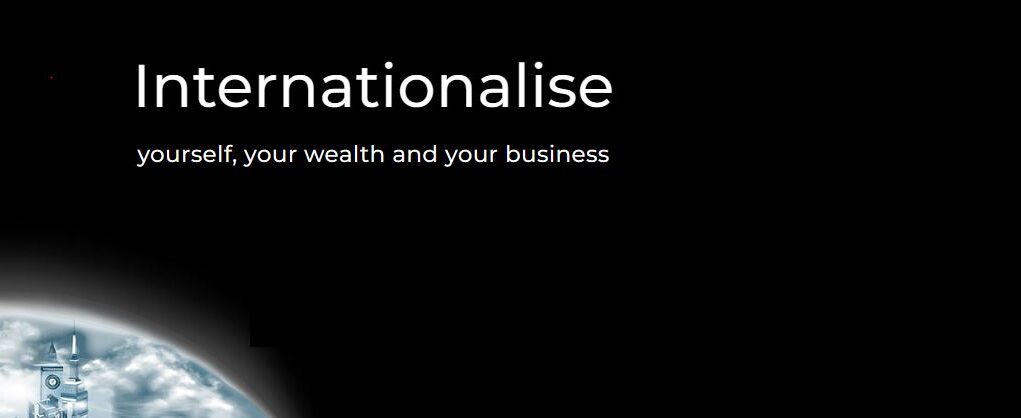 Internationalise Yourself, Your Wealth, and Your Business